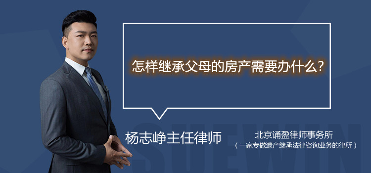怎樣繼承父母的房產(chǎn)需要辦什么