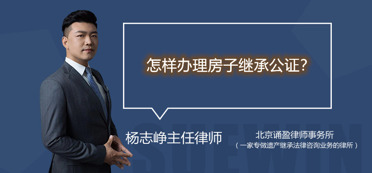 怎樣辦理房子繼承公證