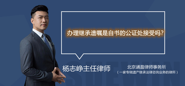 辦理繼承遺囑是自書的公證處接受嗎？