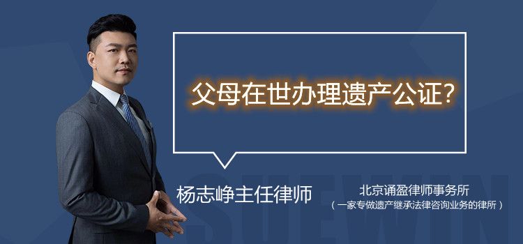 父母在世辦理遺產(chǎn)公證？
