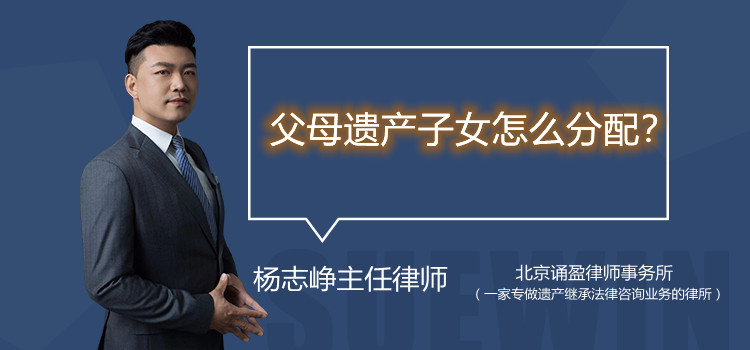 父母遺產(chǎn)子女怎么分配？
