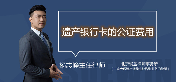 遺產(chǎn)銀行卡的公證費用