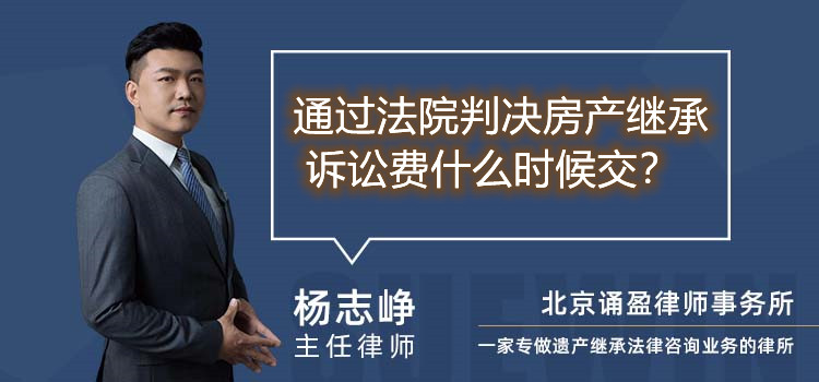 通過法院判決房產(chǎn)繼承 訴訟費(fèi)什么時候交