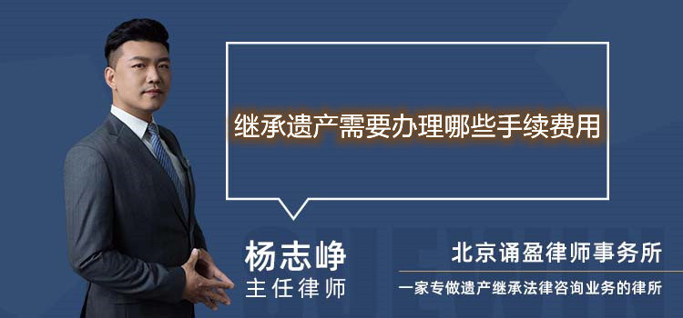 繼承遺產(chǎn)需要辦理哪些手續(xù)費(fèi)用