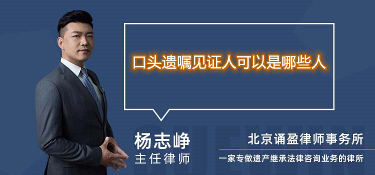 口頭遺囑見證人可以是哪些人