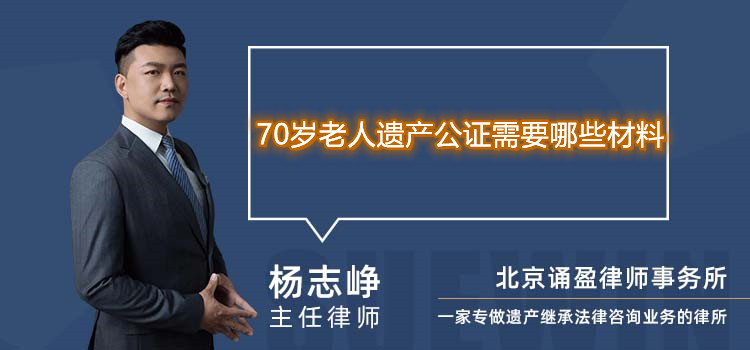 70歲老人遺產(chǎn)公證需要哪些材料