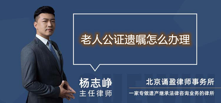老人公證遺囑怎么辦理