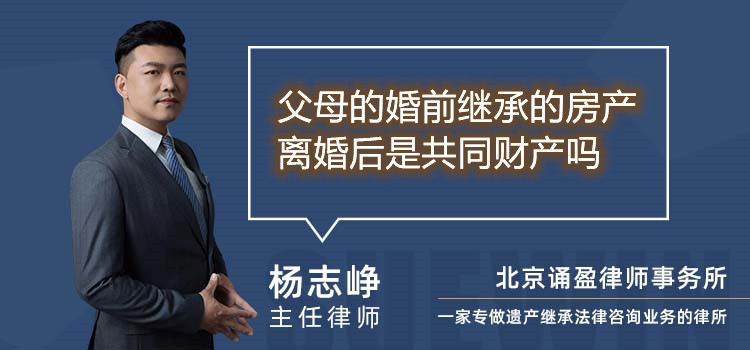 父母的婚前繼承的房產離婚后是共同財產嗎