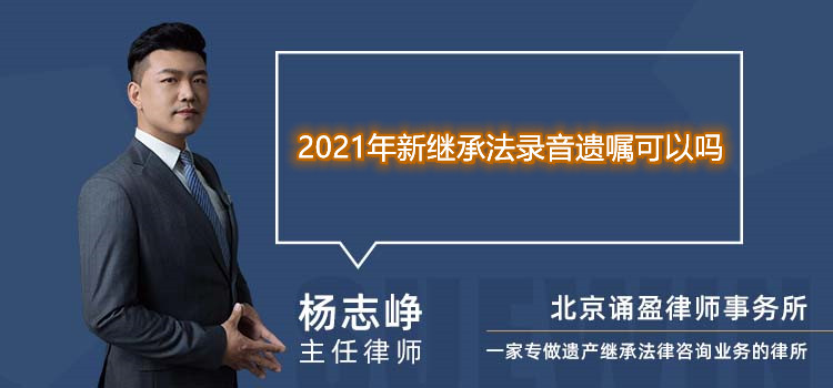 2021年新繼承法錄音遺囑可以嗎