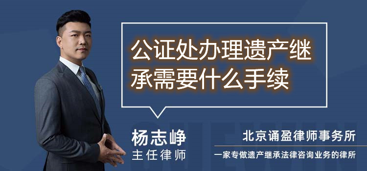 公證處辦理遺產(chǎn)繼承需要什么手續(xù)