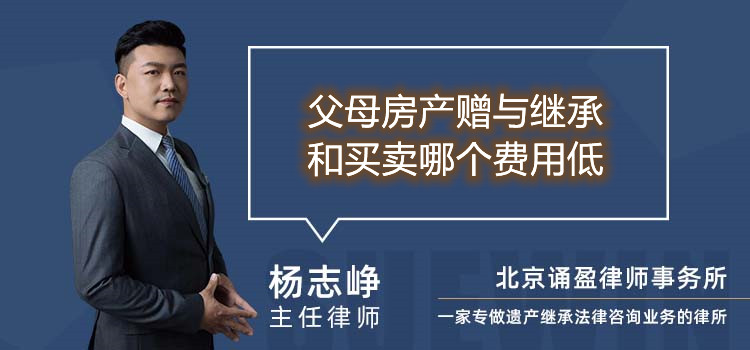 父母房產(chǎn)贈與繼承和買賣哪個費用低