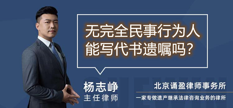 無完全民事行為人能寫代書遺囑嗎