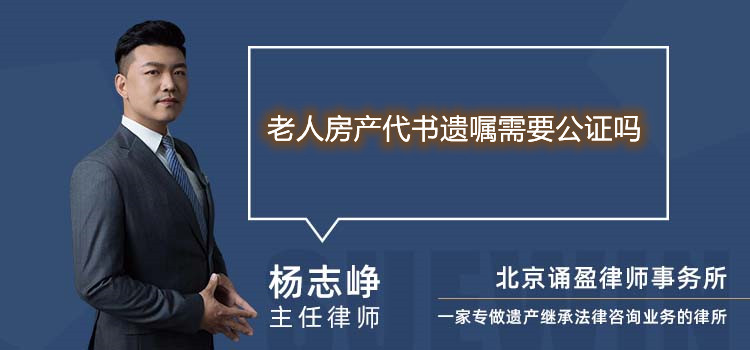 老人房產(chǎn)代書遺囑需要公證嗎