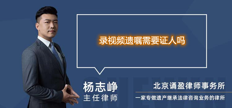 錄視頻遺囑需要證人嗎