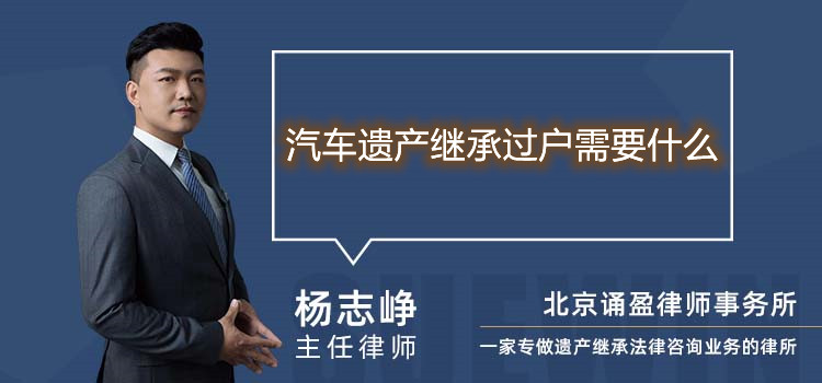 汽車遺產(chǎn)繼承過(guò)戶需要什么