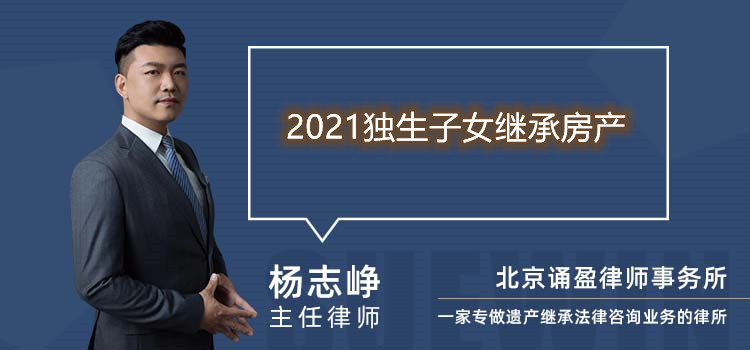2021獨(dú)生子女繼承房產(chǎn)