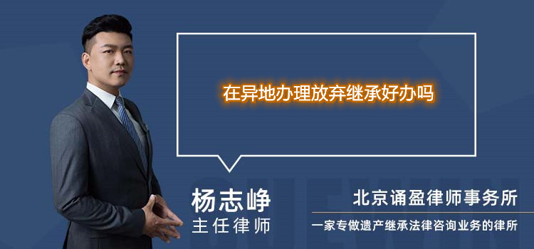 在異地辦理放棄繼承好辦嗎
