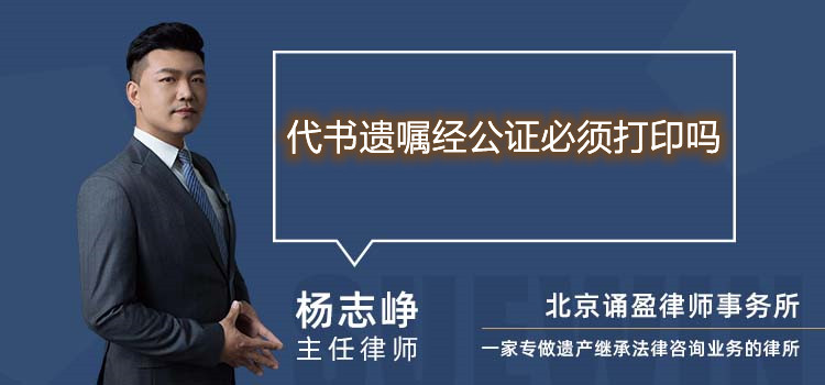代書遺囑經(jīng)公證必須打印嗎