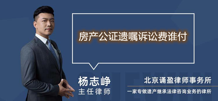 房產(chǎn)公證遺囑訴訟費誰付