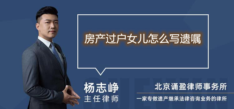房產(chǎn)過(guò)戶女兒怎么寫(xiě)遺囑