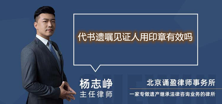 代書(shū)遺囑見(jiàn)證人用印章有效嗎