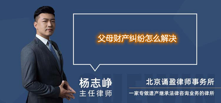 父母財(cái)產(chǎn)糾紛怎么解決