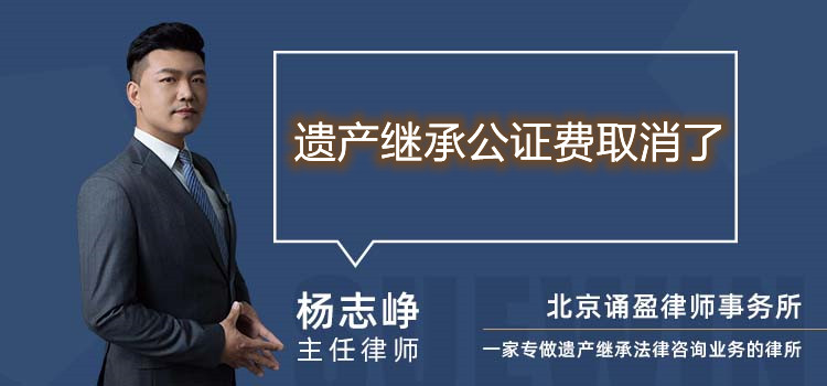 遺產(chǎn)繼承公證費(fèi)取消了