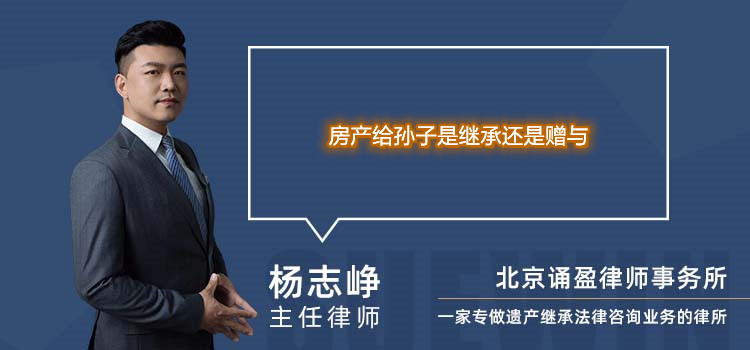 房產(chǎn)給孫子是繼承還是贈(zèng)與