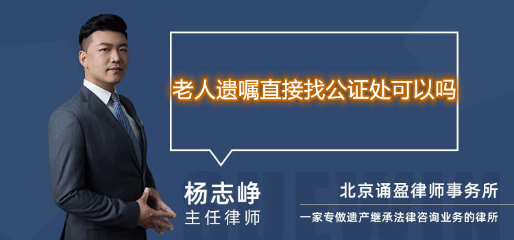 老人遺囑直接找公證處可以嗎